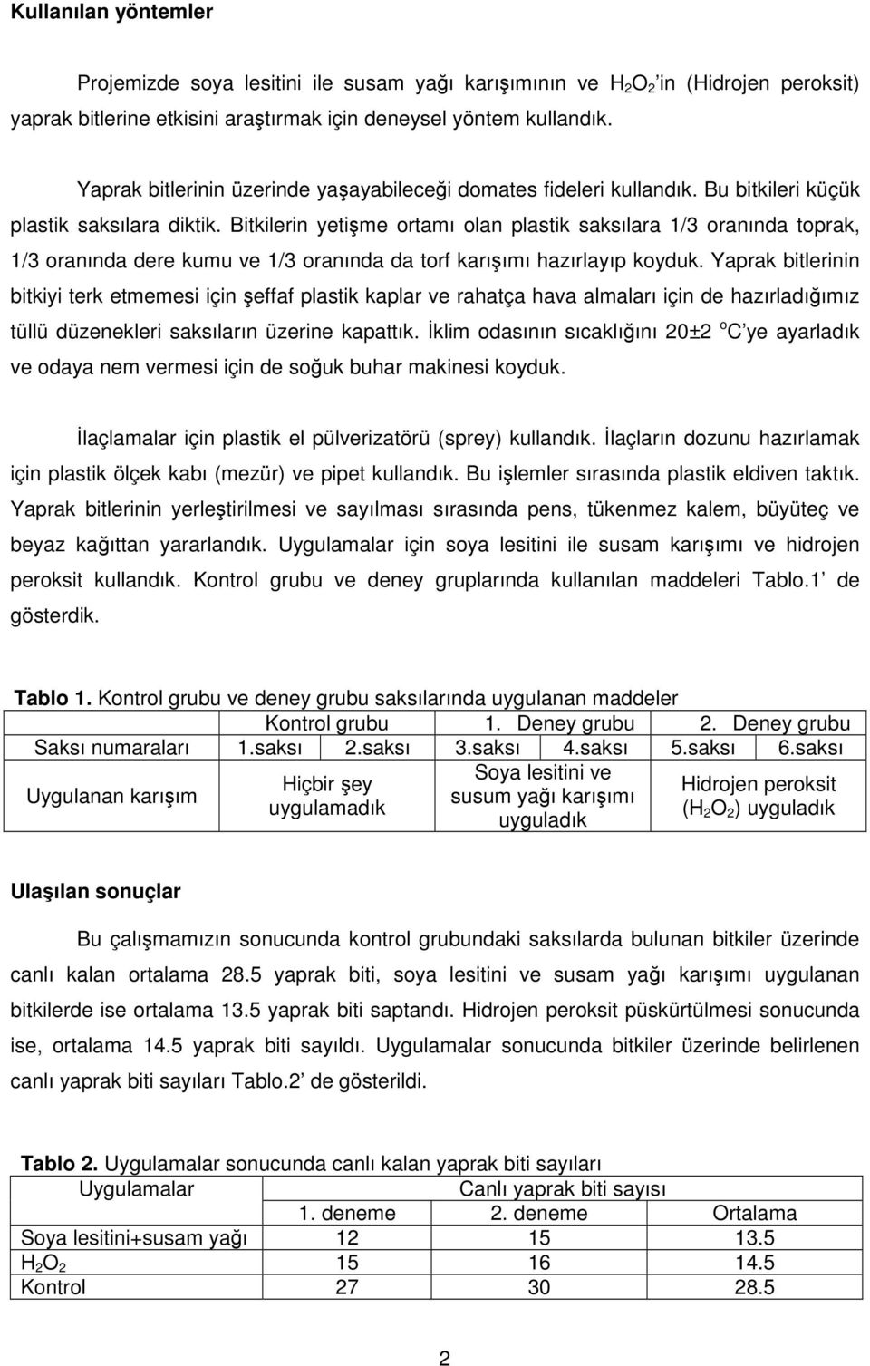 Bitkilerin yetime ortamı olan plastik saksılara 1/3 oranında toprak, 1/3 oranında dere kumu ve 1/3 oranında da torf karıımı hazırlayıp koyduk.