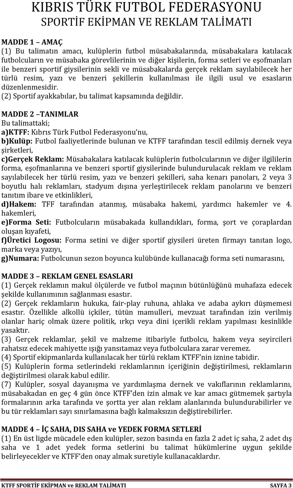 kullanılması ile ilgili usul ve esasların düzenlenmesidir. (2) Sportif ayakkabılar, bu talimat kapsamında değildir.