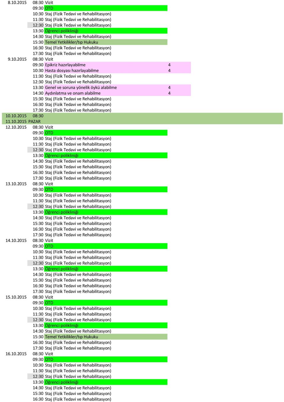Rehabilitasyon) Staj (Fizik Tedavi ve Rehabilitasyon) 10.10.2015 08:30 11.10.2015 PAZAR 12.10.2015 08:30 Vizit Staj (Fizik Tedavi ve Rehabilitasyon) Staj (Fizik Tedavi ve Rehabilitasyon) Staj (Fizik Tedavi ve Rehabilitasyon) 13.