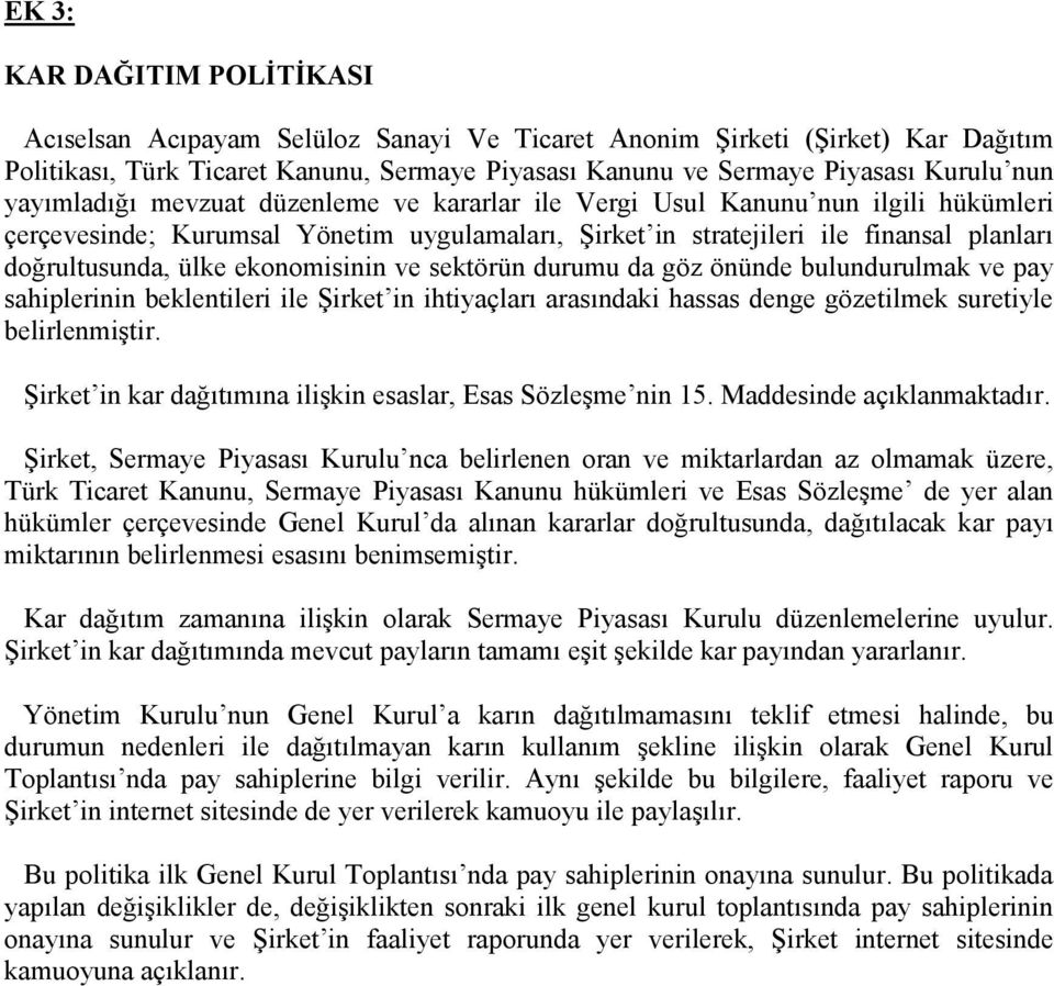 ekonomisinin ve sektörün durumu da göz önünde bulundurulmak ve pay sahiplerinin beklentileri ile Şirket in ihtiyaçları arasındaki hassas denge gözetilmek suretiyle belirlenmiştir.