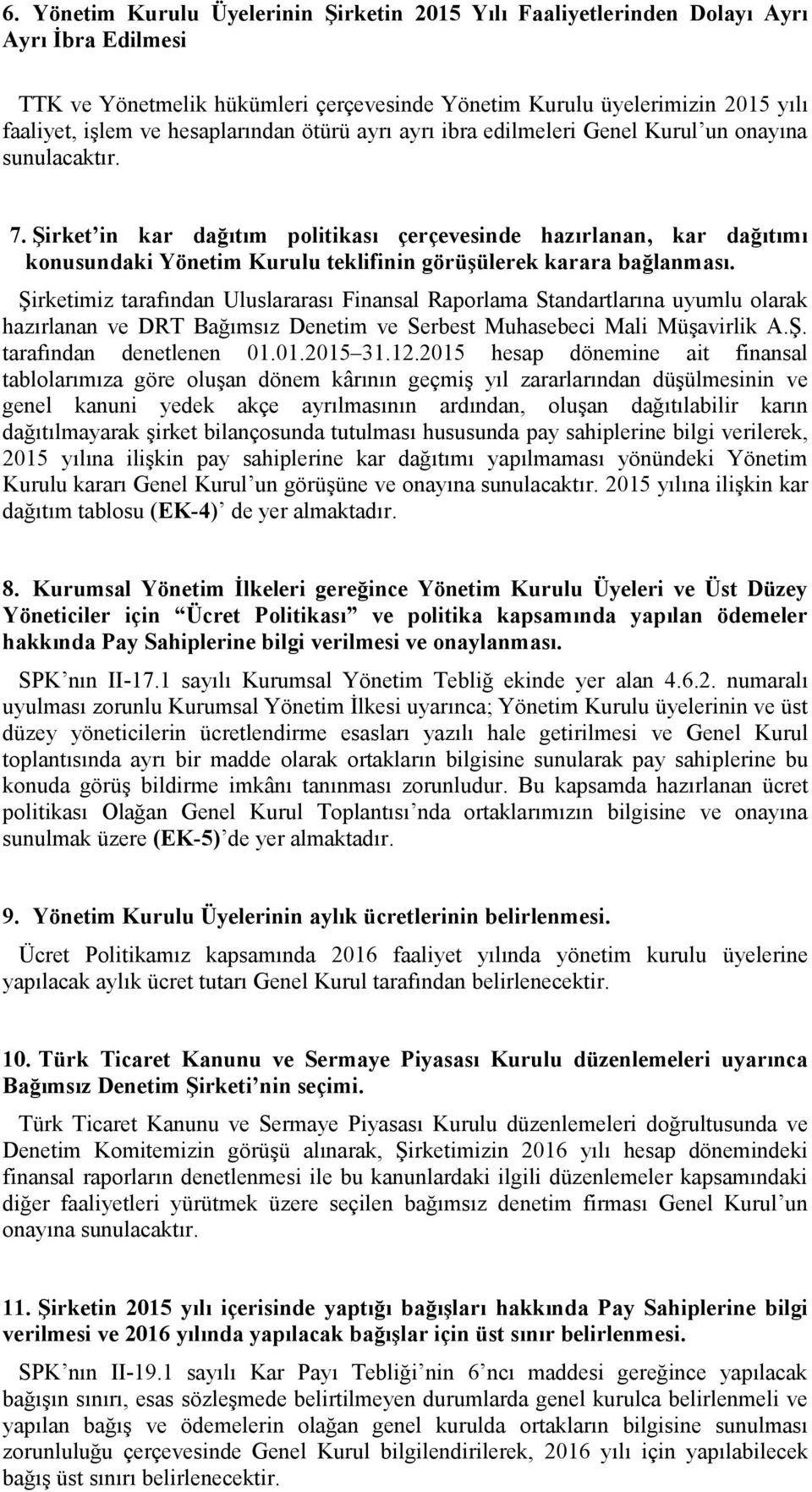 Şirket in kar dağıtım politikası çerçevesinde hazırlanan, kar dağıtımı konusundaki Yönetim Kurulu teklifinin görüşülerek karara bağlanması.