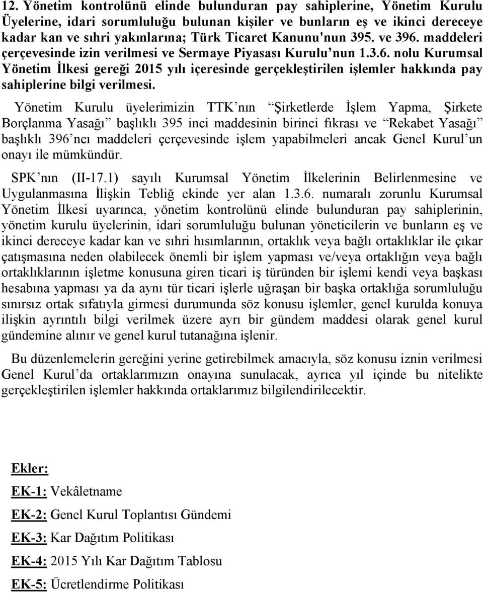 Yönetim Kurulu üyelerimizin TTK nın Şirketlerde İşlem Yapma, Şirkete Borçlanma Yasağı başlıklı 395 inci maddesinin birinci fıkrası ve Rekabet Yasağı başlıklı 396 ncı maddeleri çerçevesinde işlem