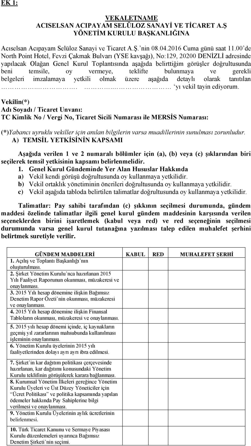 vermeye, teklifte bulunmaya ve gerekli belgeleri imzalamaya yetkili olmak üzere aşağıda detaylı olarak tanıtılan... yı vekil tayin ediyorum.