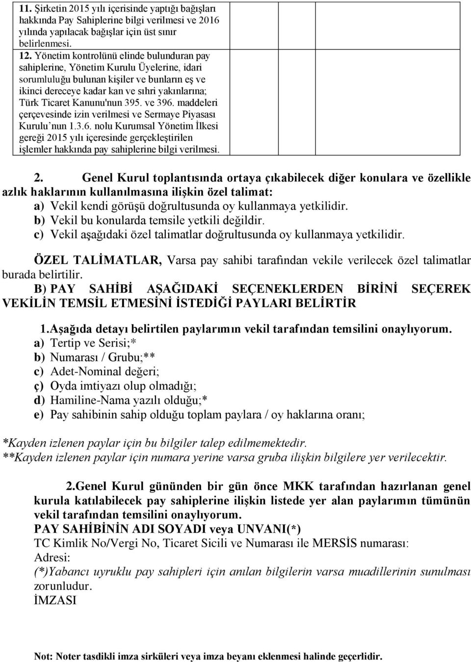 Kanunu'nun 395. ve 396. maddeleri çerçevesinde izin verilmesi ve Sermaye Piyasası Kurulu nun 1.3.6. nolu Kurumsal Yönetim İlkesi gereği 2015 yılı içeresinde gerçekleştirilen işlemler hakkında pay sahiplerine bilgi verilmesi.