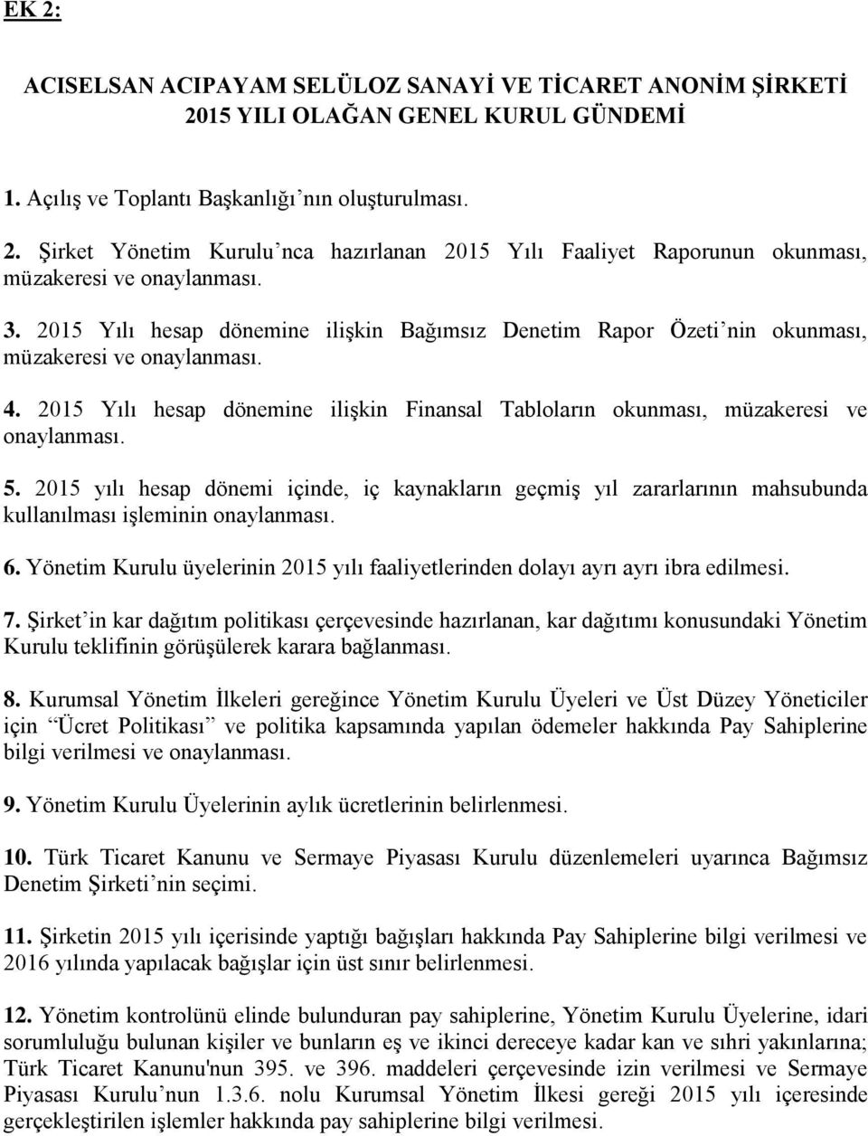 5. 2015 yılı hesap dönemi içinde, iç kaynakların geçmiş yıl zararlarının mahsubunda kullanılması işleminin onaylanması. 6.