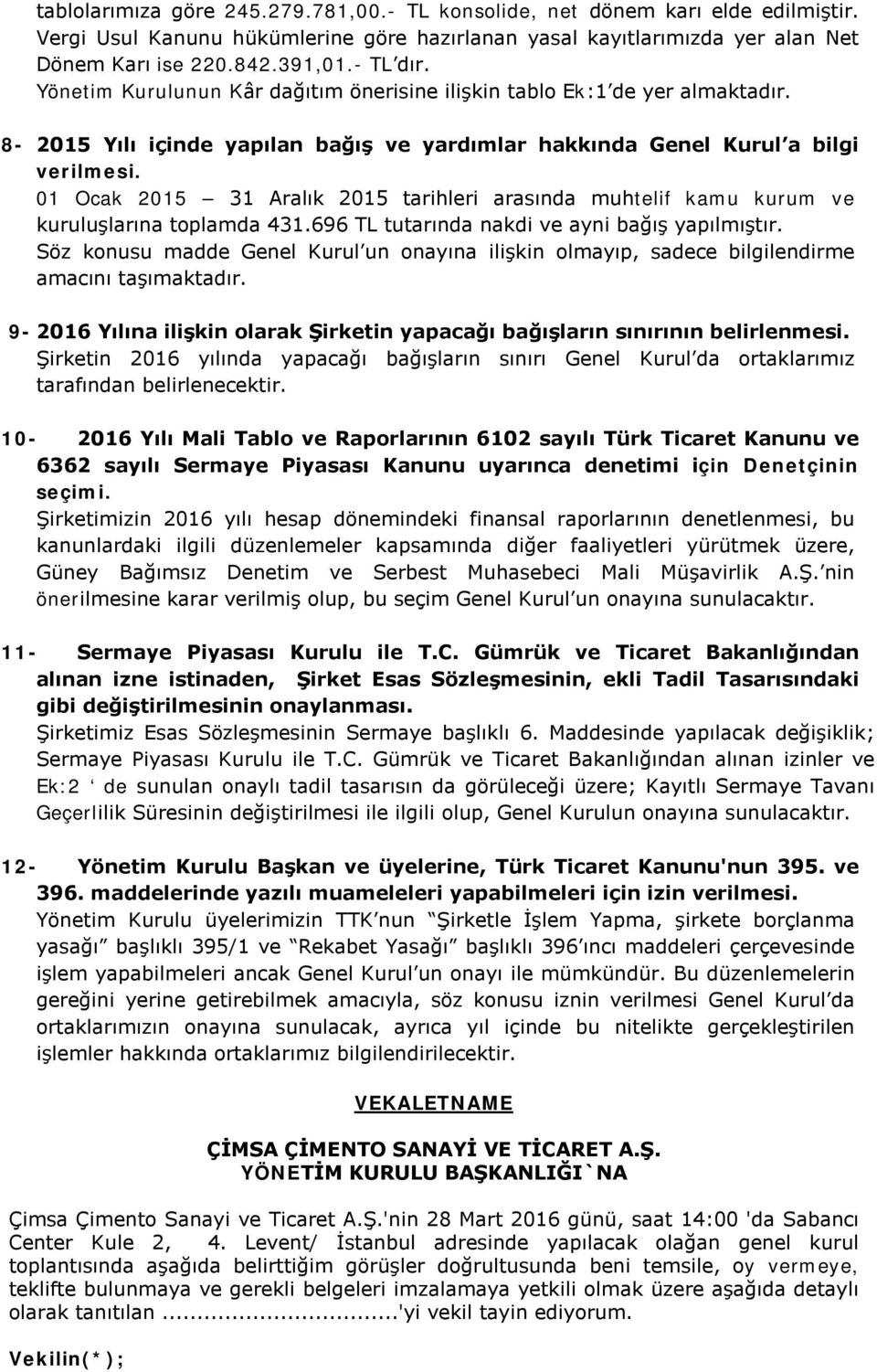 01 Ocak 2015 31 Aralık 2015 tarihleri arasında muhtelif kamu kurum ve kuruluşlarına toplamda 431.696 TL tutarında nakdi ve ayni bağış yapılmıştır.