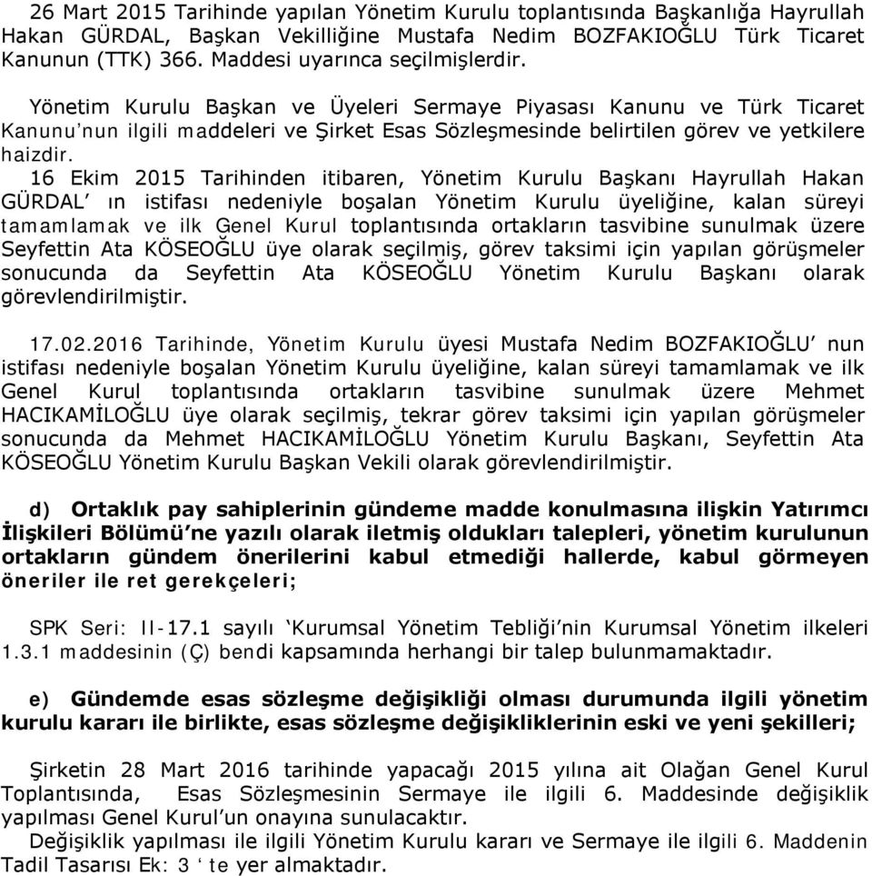 Yönetim Kurulu Başkan ve Üyeleri Sermaye Piyasası Kanunu ve Türk Ticaret Kanunu nun ilgili maddeleri ve Şirket Esas Sözleşmesinde belirtilen görev ve yetkilere haizdir.