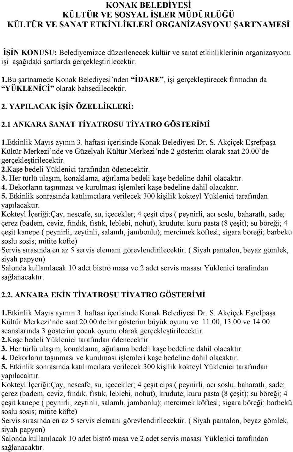 1 ANKARA SANAT TİYATROSU TİYATRO GÖSTERİMİ 1.Etkinlik Mayıs ayının 3. haftası içerisinde Konak Belediyesi Dr. S. Akçiçek Eşrefpaşa Kültür Merkezi nde ve Güzelyalı Kültür Merkezi nde 2 gösterim olarak saat 20.