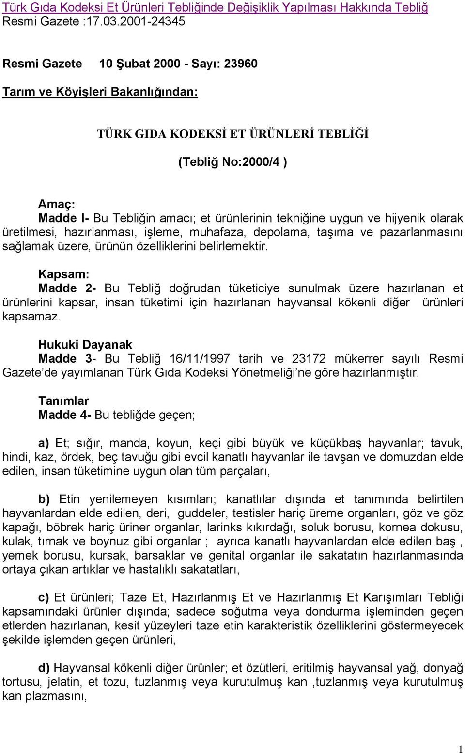 tekniğine uygun ve hijyenik olarak üretilmesi, hazırlanması, işleme, muhafaza, depolama, taşıma ve pazarlanmasını sağlamak üzere, ürünün özelliklerini belirlemektir.