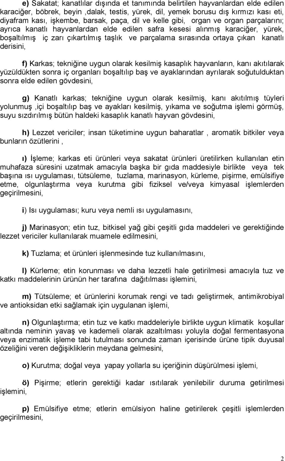 ortaya çıkan kanatlı derisini, f) Karkas; tekniğine uygun olarak kesilmiş kasaplık hayvanların, kanı akıtılarak yüzüldükten sonra iç organları boşaltılıp baş ve ayaklarından ayrılarak soğutulduktan