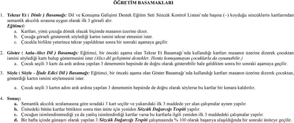 alır. Eğitimci: a. Kartları, yönü çocuğa dönük olacak biçimde masanın üzerine dizer. b. Çocuğa görseli göstererek söylediği kartın ismini tekrar etmesini ister. c.