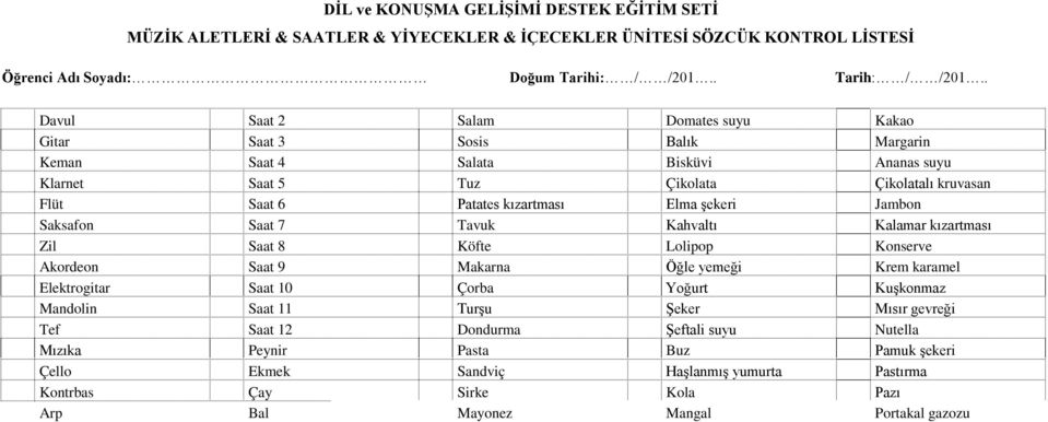 şekeri Jambon Saksafon Saat 7 Tavuk Kahvaltı Kalamar kızartması Zil Saat 8 Köfte Lolipop Konserve Akordeon Saat 9 Makarna Öğle yemeği Krem karamel Elektrogitar Saat 10 Çorba Yoğurt Kuşkonmaz Mandolin