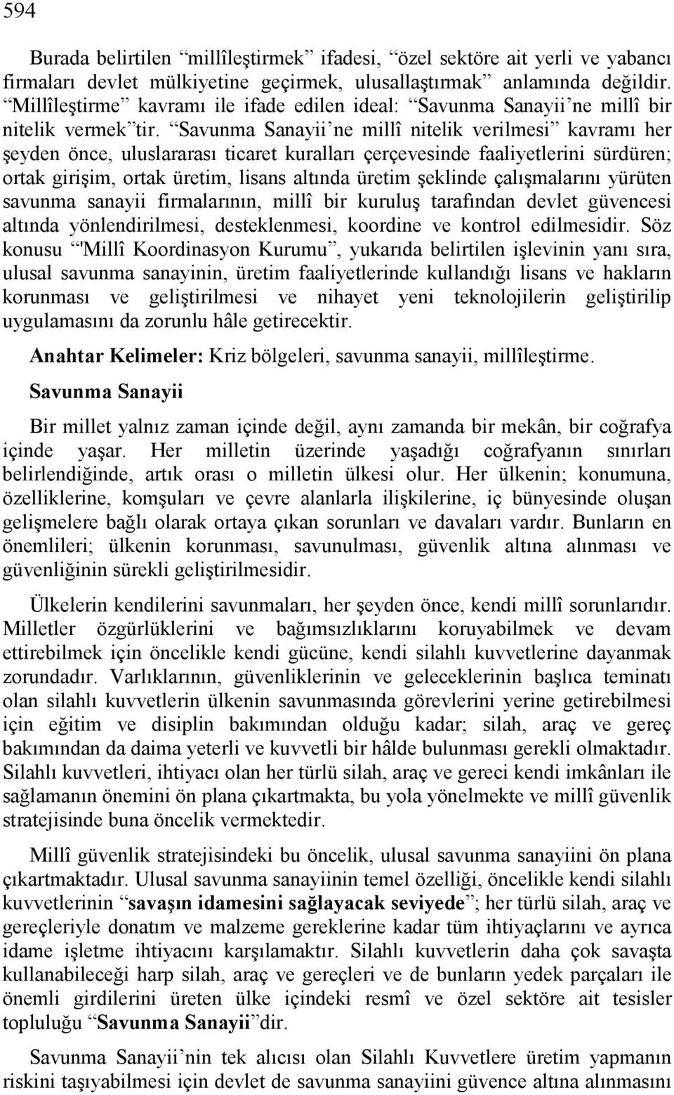 Savunma Sanayii ne millî nitelik verilmesi kavramı her şeyden önce, uluslararası ticaret kuralları çerçevesinde faaliyetlerini sürdüren; ortak girişim, ortak üretim, lisans altında üretim şeklinde