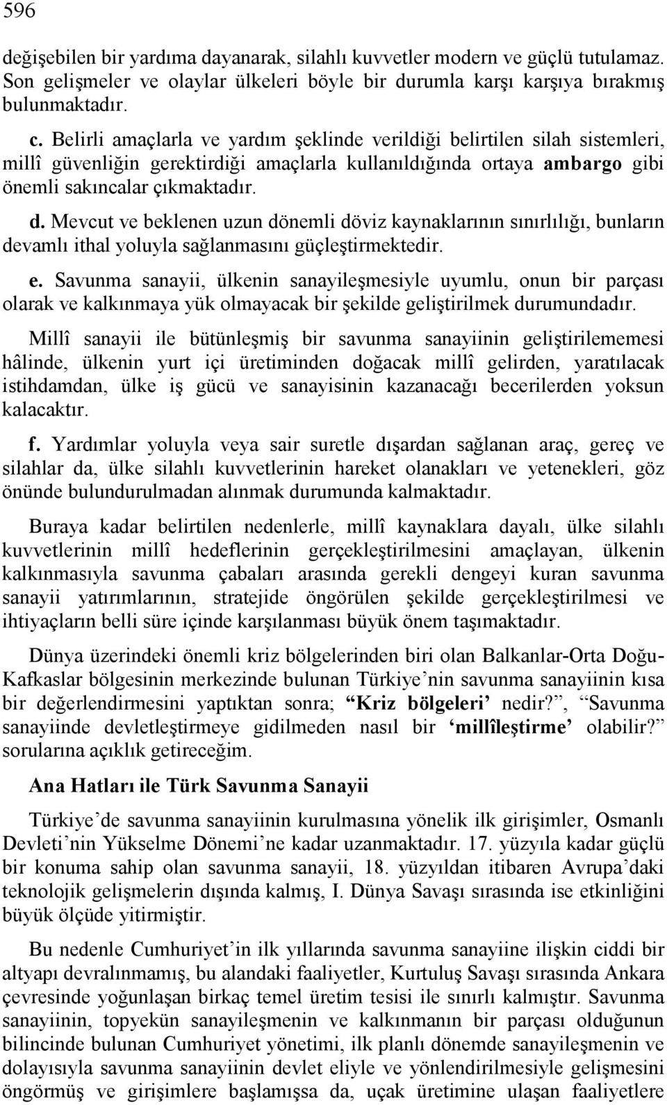 Mevcut ve beklenen uzun dönemli döviz kaynaklarının sınırlılığı, bunların devamlı ithal yoluyla sağlanmasını güçleştirmektedir. e.