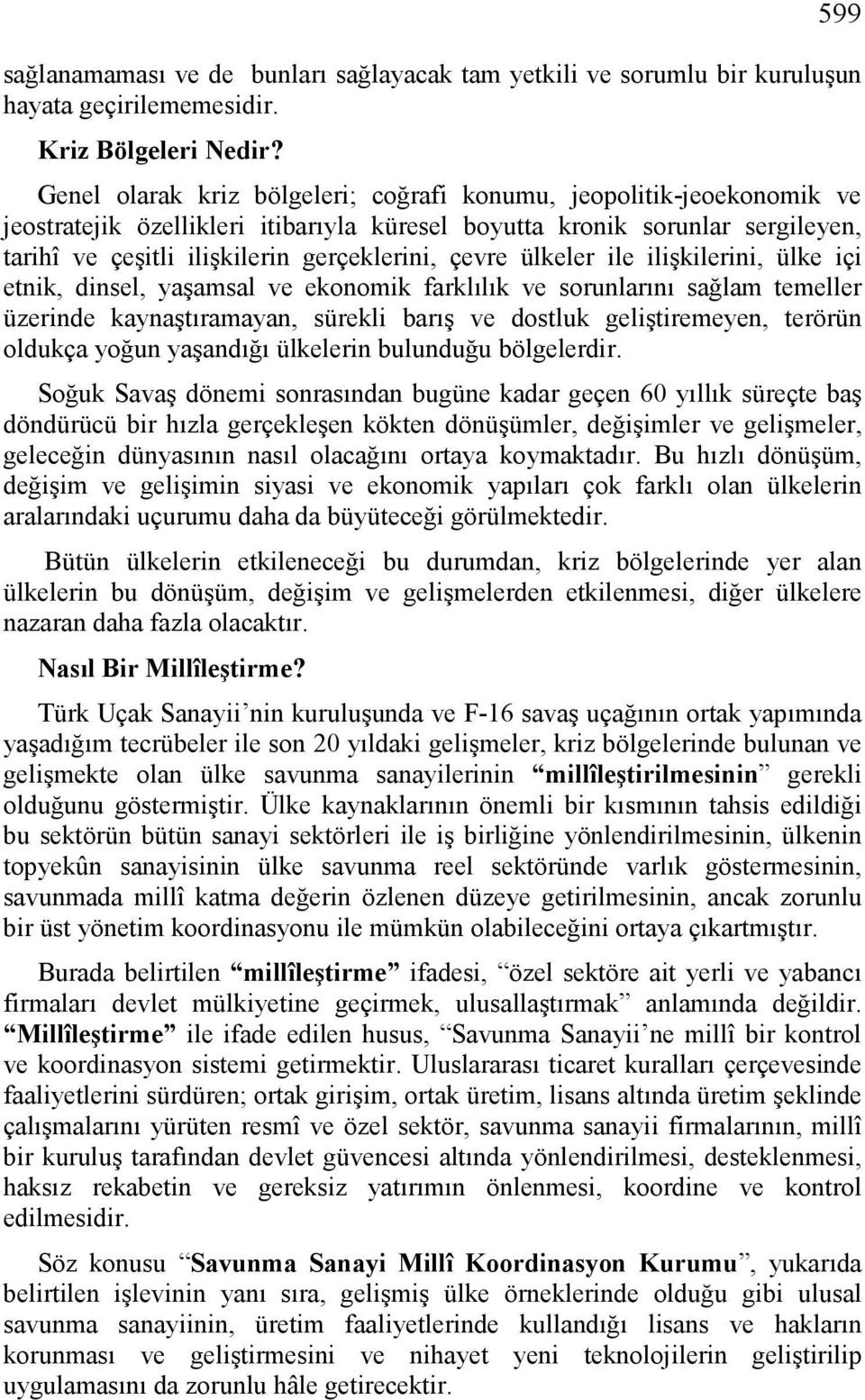 çevre ülkeler ile ilişkilerini, ülke içi etnik, dinsel, yaşamsal ve ekonomik farklılık ve sorunlarını sağlam temeller üzerinde kaynaştıramayan, sürekli barış ve dostluk geliştiremeyen, terörün