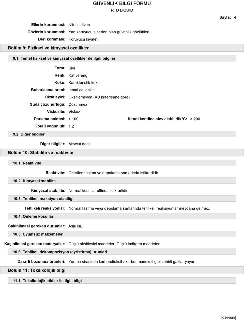 Temel fiziksel ve kimyasal özellikler ile ilgili bilgiler Form: Sivi Renk: Kahverengi Koku: Karakteristik koku Buharlasma orani: Ihmal edilebilir Oksitleyici: Oksitlemeyen (AB kriterlerine göre) Suda