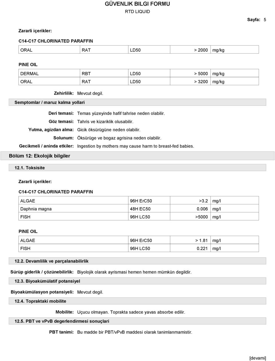 Öksürüge ve bogaz agrisina neden olabilir. Ingestion by mothers may cause harm to breast-fed babies. Bölüm 12: Ekolojik bilgiler 12.1. Toksisite C14-C17 CHLORINATED PARAFFIN ALGAE 96H ErC50 >3.