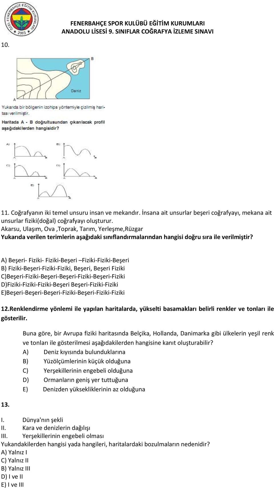 A) Beşeri- Fiziki- Fiziki-Beşeri Fiziki-Fiziki-Beşeri B) Fiziki-Beşeri-Fiziki-Fiziki, Beşeri, Beşeri Fiziki C)Beşeri-Fiziki-Beşeri-Beşeri-Fiziki-Beşeri-Fiziki D)Fiziki-Fiziki-Fiziki-Beşeri