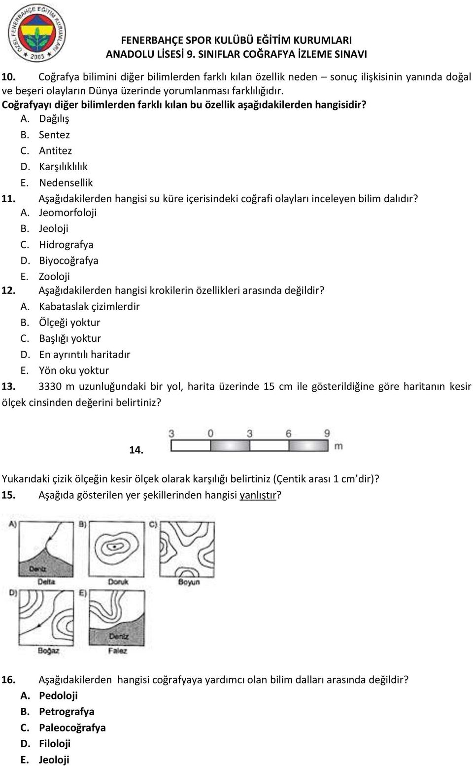 Aşağıdakilerden hangisi su küre içerisindeki coğrafi olayları inceleyen bilim dalıdır? A. Jeomorfoloji B. Jeoloji C. Hidrografya D. Biyocoğrafya E. Zooloji 12.