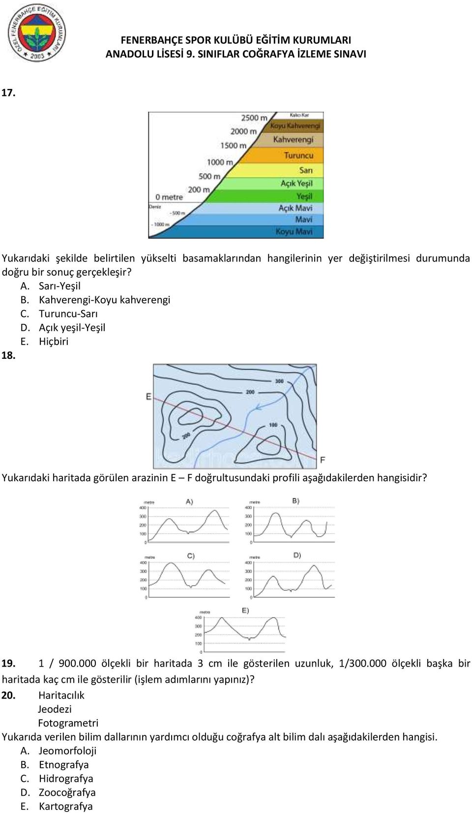 19. 1 / 900.000 ölçekli bir haritada 3 cm ile gösterilen uzunluk, 1/300.000 ölçekli başka bir haritada kaç cm ile gösterilir (işlem adımlarını yapınız)? 20.