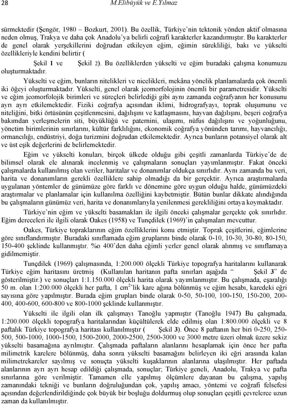 Bu karakterler de genel olarak yerşekillerini doğrudan etkileyen eğim, eğimin sürekliliği, bakı ve yükselti özellikleriyle kendini belirtir ( Şekil 1 ve Şekil 2).