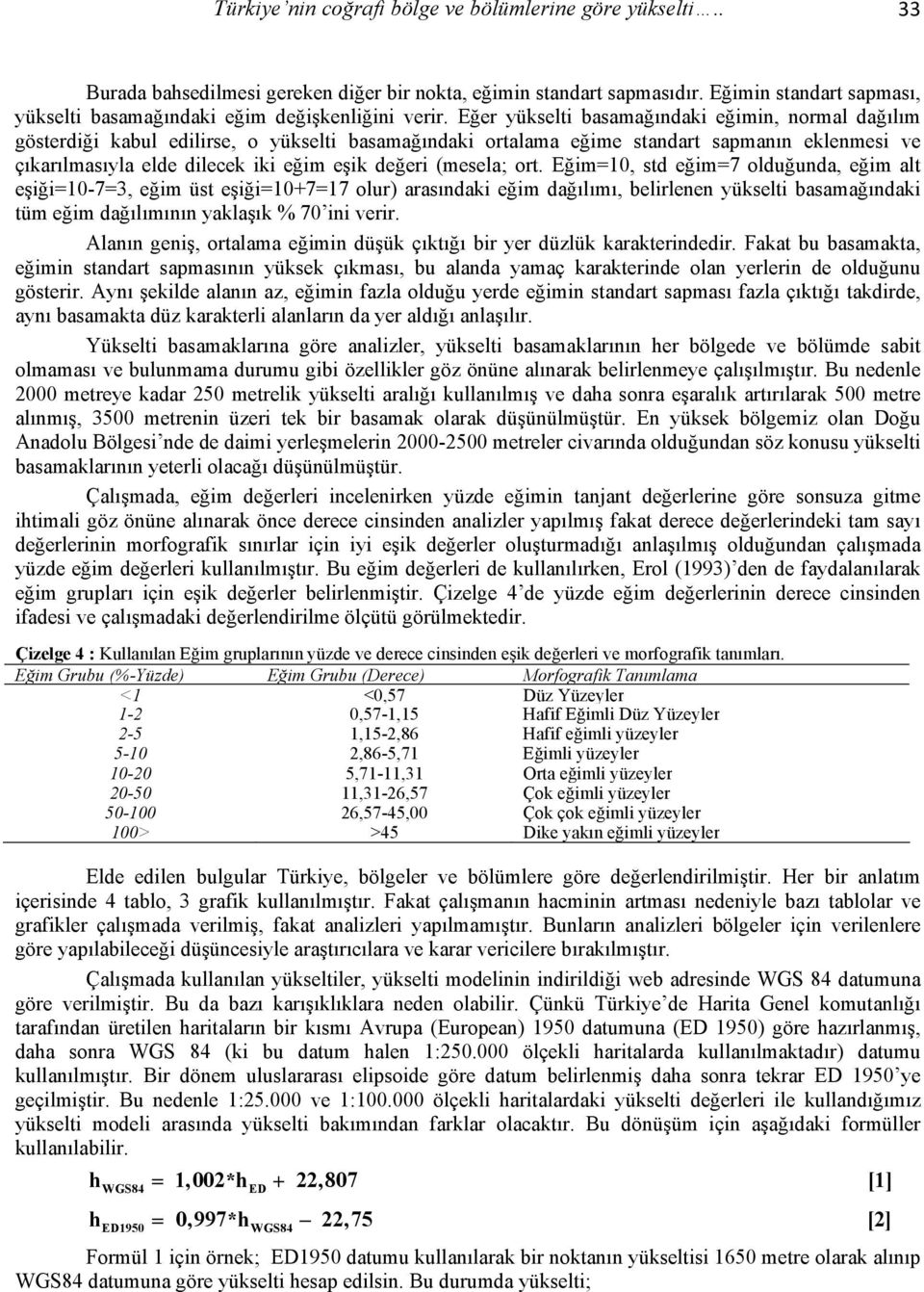 Eğer yükselti basamağındaki eğimin, normal dağılım gösterdiği kabul edilirse, o yükselti basamağındaki ortalama eğime standart sapmanın eklenmesi ve çıkarılmasıyla elde dilecek iki eğim eşik değeri