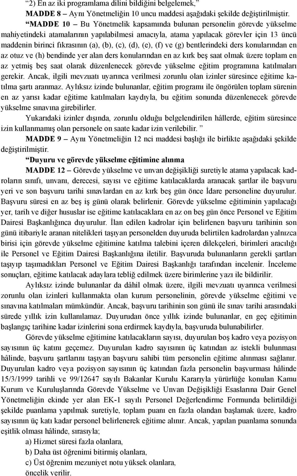 (c), (d), (e), (f) ve (g) bentlerindeki ders konularından en az otuz ve (h) bendinde yer alan ders konularından en az kırk beş saat olmak üzere toplam en az yetmiş beş saat olarak düzenlenecek