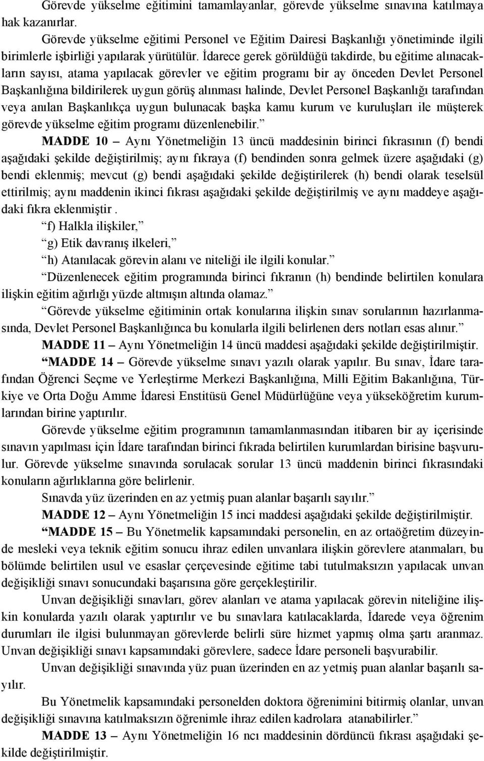 İdarece gerek görüldüğü takdirde, bu eğitime alınacakların sayısı, atama yapılacak görevler ve eğitim programı bir ay önceden Devlet Personel Başkanlığına bildirilerek uygun görüş alınması halinde,