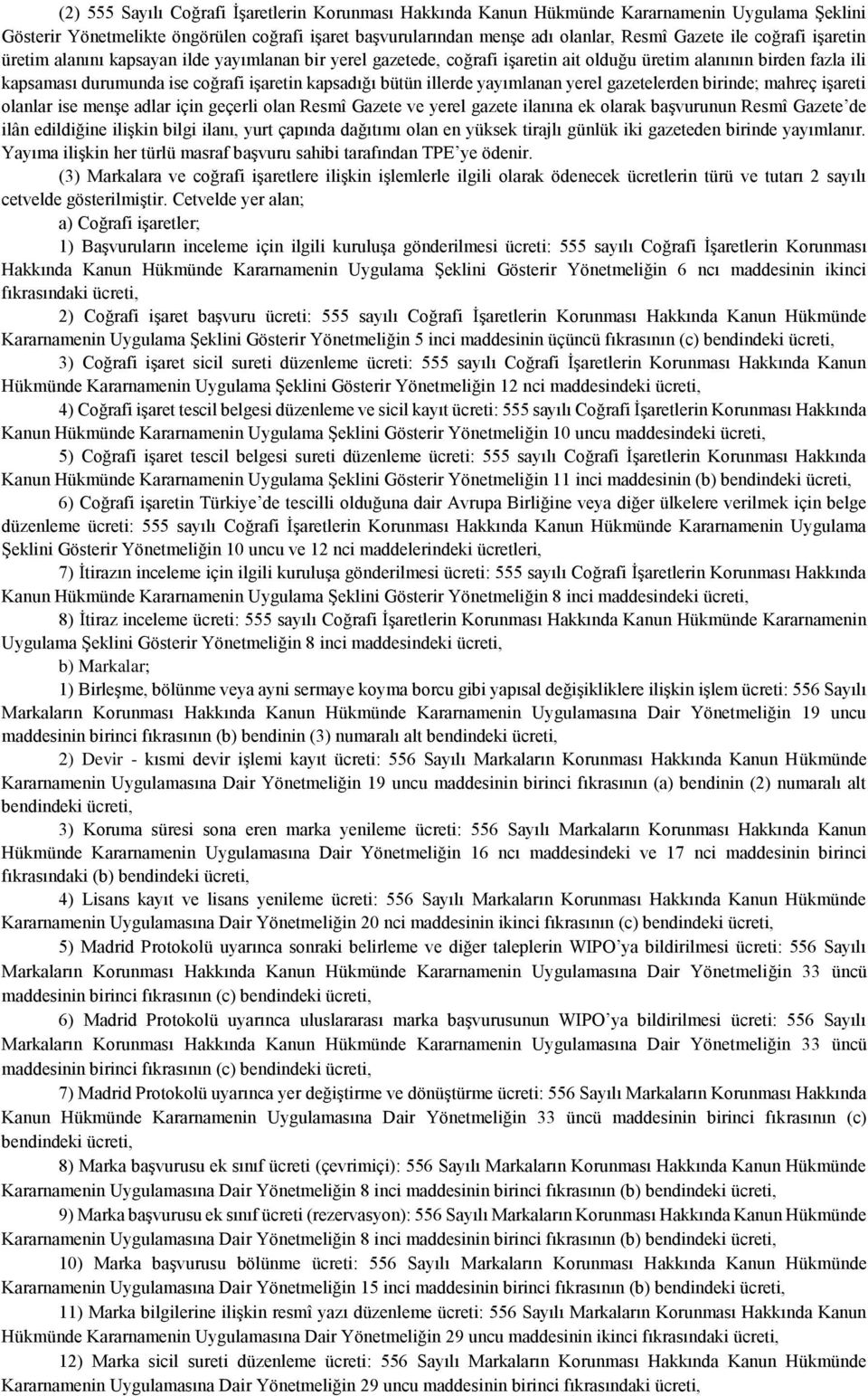 illerde yayımlanan yerel gazetelerden birinde; mahreç işareti olanlar ise menşe adlar için geçerli olan Resmî Gazete ve yerel gazete ilanına ek olarak başvurunun Resmî Gazete de ilân edildiğine