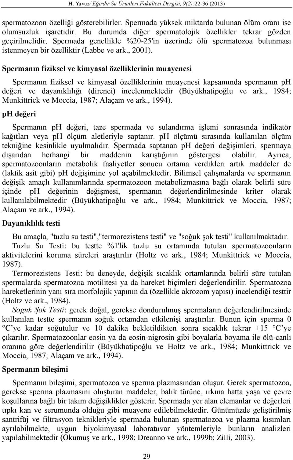 Spermanın fiziksel ve kimyasal özelliklerinin muayenesi Spermanın fiziksel ve kimyasal özelliklerinin muayenesi kapsamında spermanın ph değeri ve dayanıklılığı (direnci) incelenmektedir