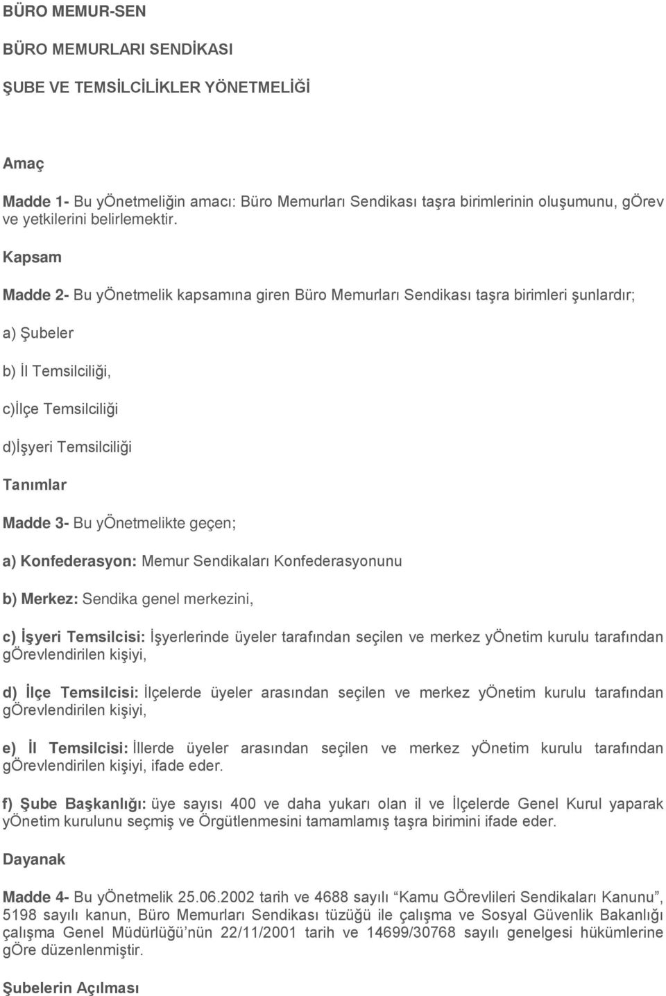 Kapsam Madde 2- Bu yönetmelik kapsamına giren Büro Memurları Sendikası taşra birimleri şunlardır; a) Şubeler b) İl Temsilciliği, c)ilçe Temsilciliği d)işyeri Temsilciliği Tanımlar Madde 3- Bu