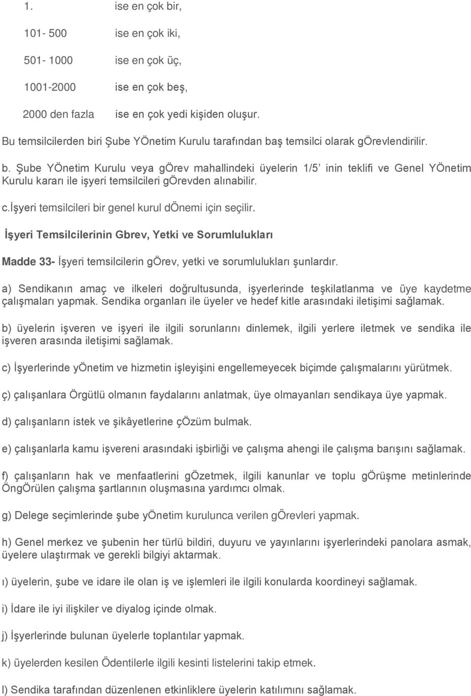 c.işyeri temsilcileri bir genel kurul dönemi için seçilir. İşyeri Temsilcilerinin Gbrev, Yetki ve Sorumlulukları Madde 33- İşyeri temsilcilerin görev, yetki ve sorumlulukları şunlardır.