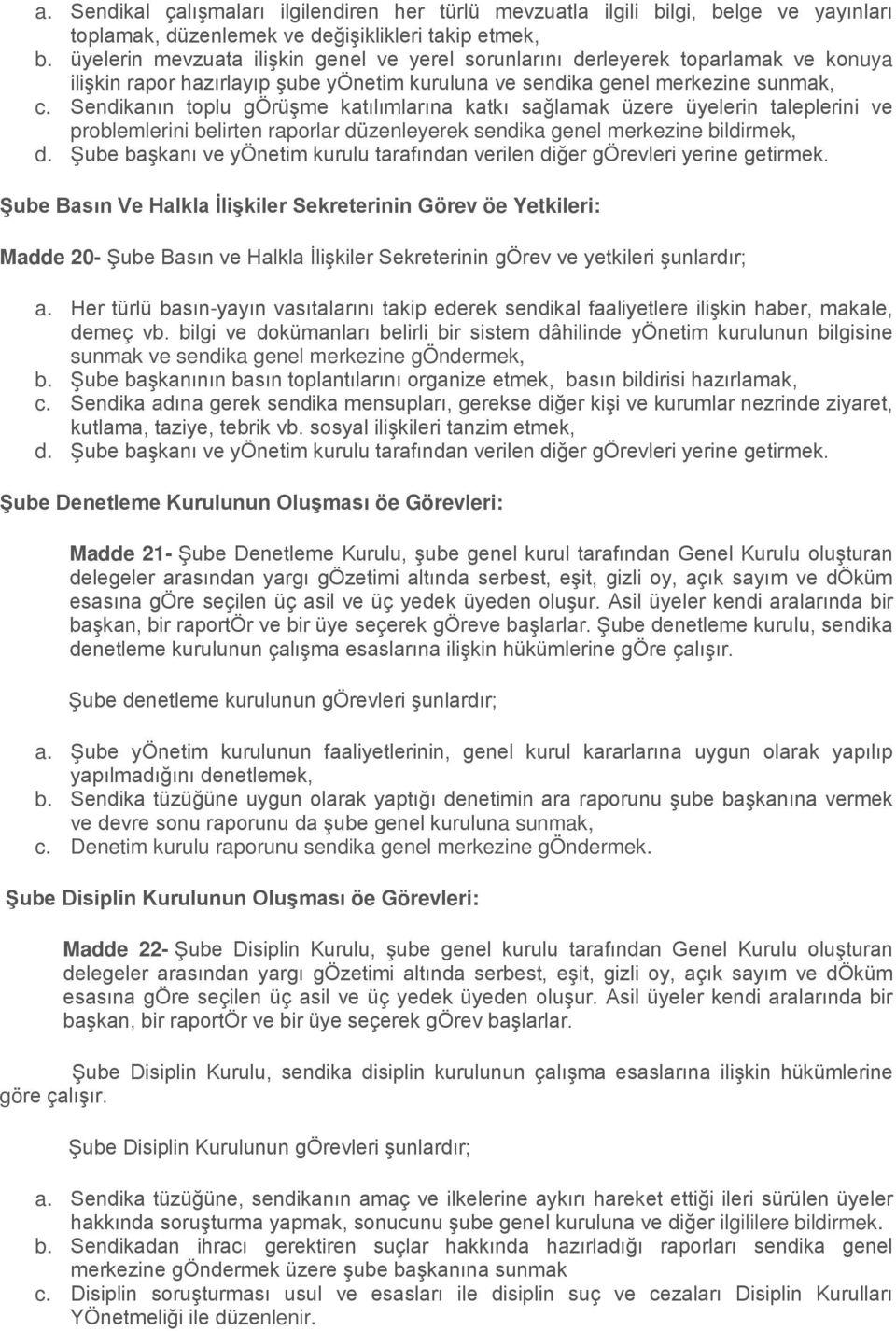 Sendikanın toplu görüşme katılımlarına katkı sağlamak üzere üyelerin taleplerini ve problemlerini belirten raporlar düzenleyerek sendika genel merkezine bildirmek, d.