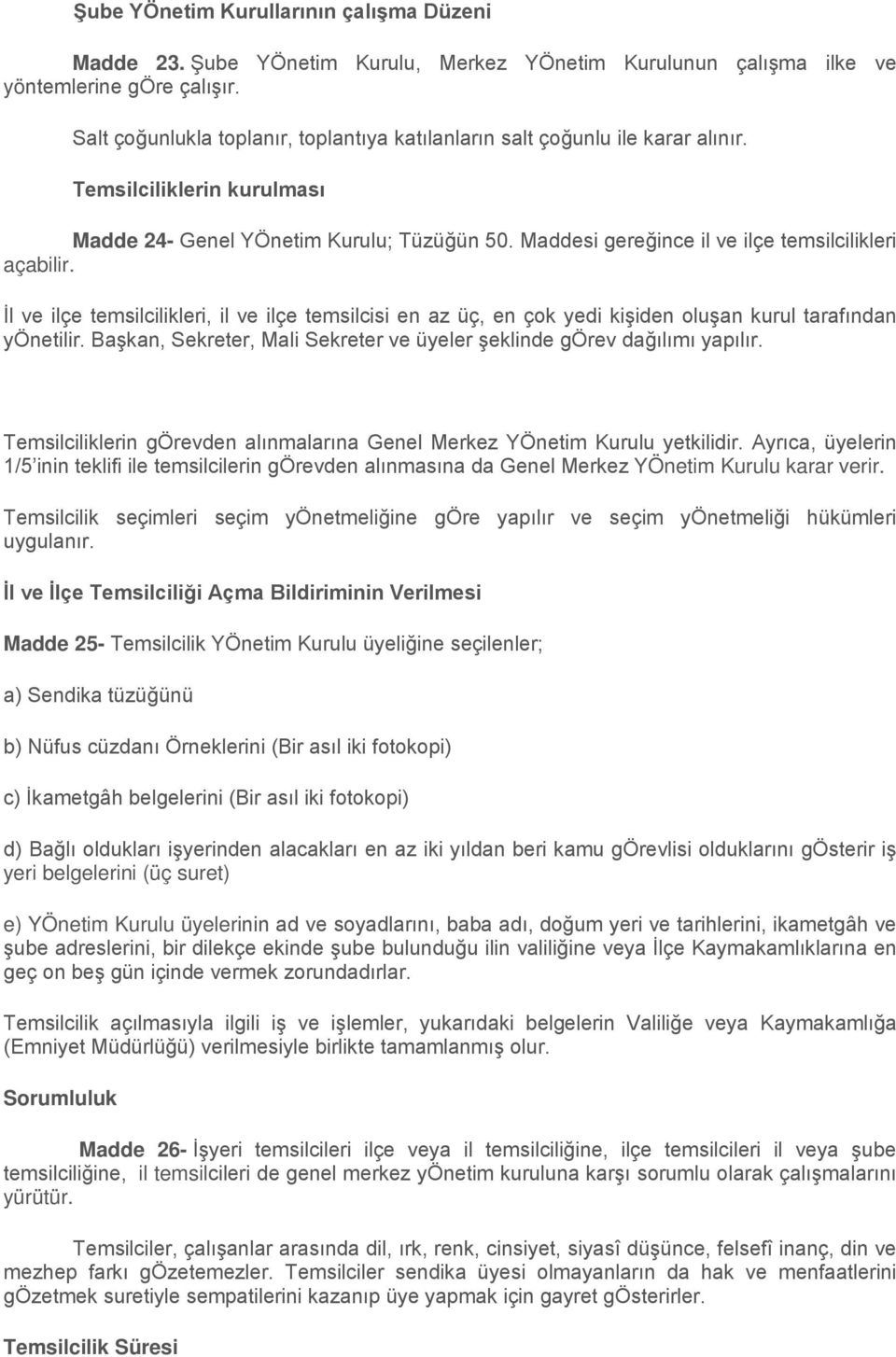 Maddesi gereğince il ve ilçe temsilcilikleri açabilir. İl ve ilçe temsilcilikleri, il ve ilçe temsilcisi en az üç, en çok yedi kişiden oluşan kurul tarafından yönetilir.