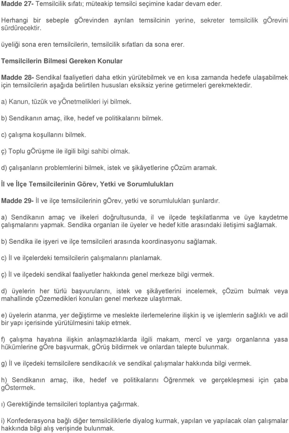 Temsilcilerin Bilmesi Gereken Konular Madde 28- Sendikal faaliyetleri daha etkin yürütebilmek ve en kısa zamanda hedefe ulaşabilmek için temsilcilerin aşağıda belirtilen hususları eksiksiz yerine