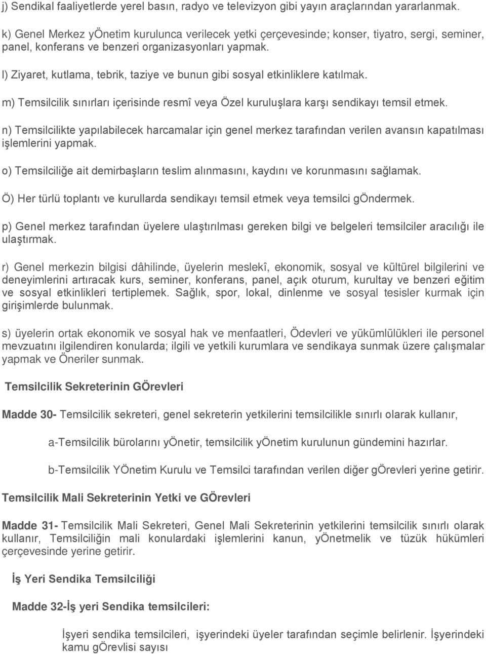 l) Ziyaret, kutlama, tebrik, taziye ve bunun gibi sosyal etkinliklere katılmak. m) Temsilcilik sınırları içerisinde resmî veya Özel kuruluşlara karşı sendikayı temsil etmek.