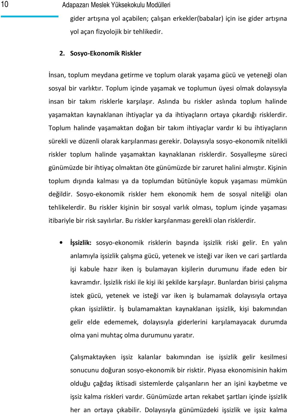 Toplum içinde yaşamak ve toplumun üyesi olmak dolayısıyla insan bir takım risklerle karşılaşır.