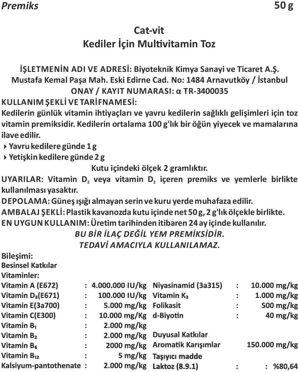 premiksidir. Kedilerin ortalama 100 g'lık bir öğün yiyecek ve mamalarına ilave edilir. Yavru kedilere günde 1 g Yetişkin kedilere günde 2 g Kutu içindeki ölçek 2 gramlıktır.