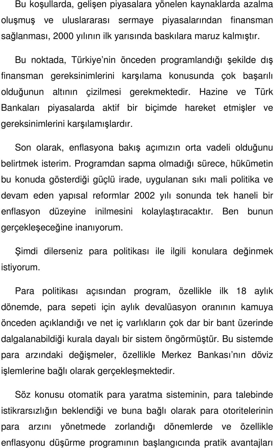 Hazine ve Türk Bankaları piyasalarda aktif bir biçimde hareket etmişler ve gereksinimlerini karşılamışlardır. Son olarak, enflasyona bakış açımızın orta vadeli olduğunu belirtmek isterim.