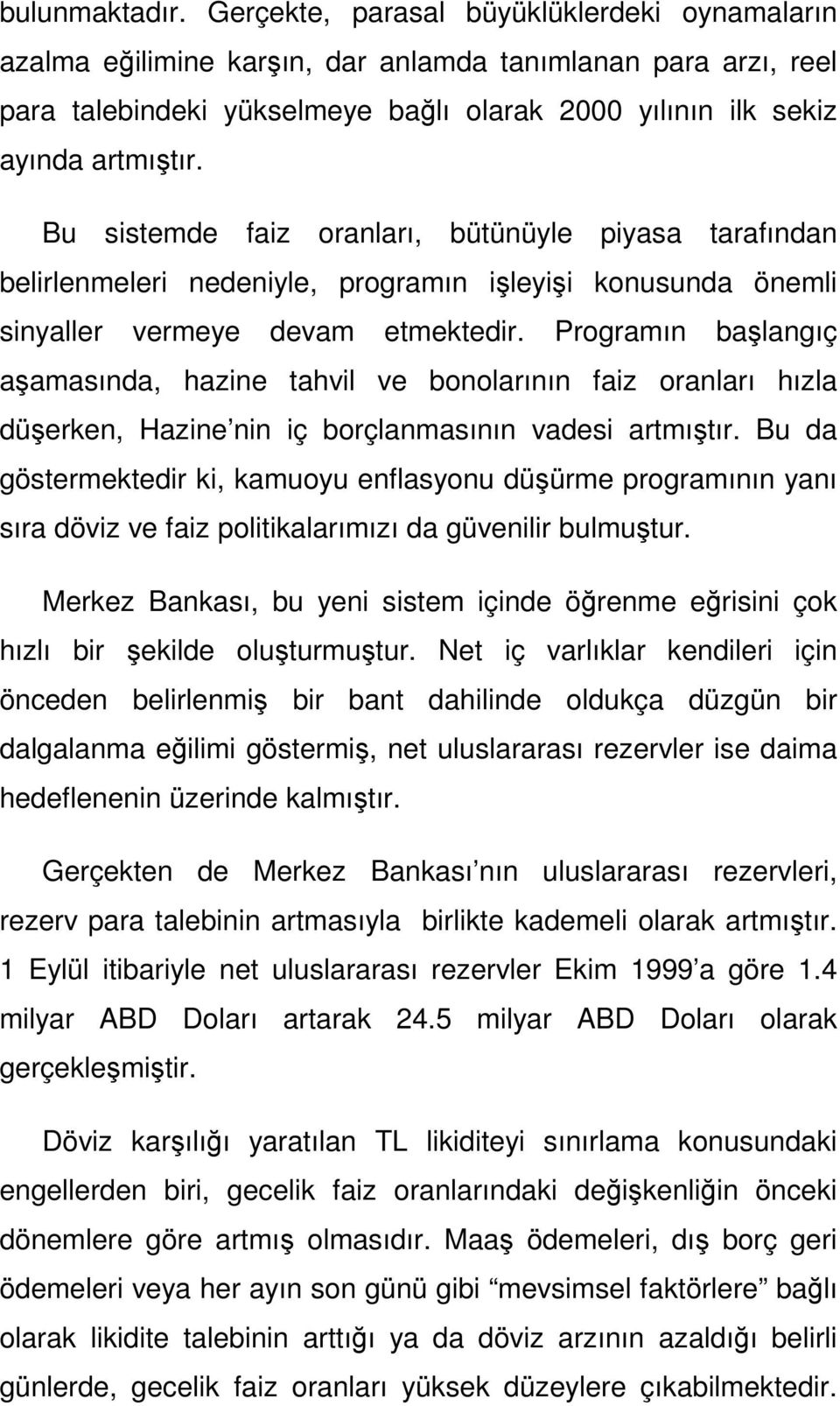 Bu sistemde faiz oranları, bütünüyle piyasa tarafından belirlenmeleri nedeniyle, programın işleyişi konusunda önemli sinyaller vermeye devam etmektedir.