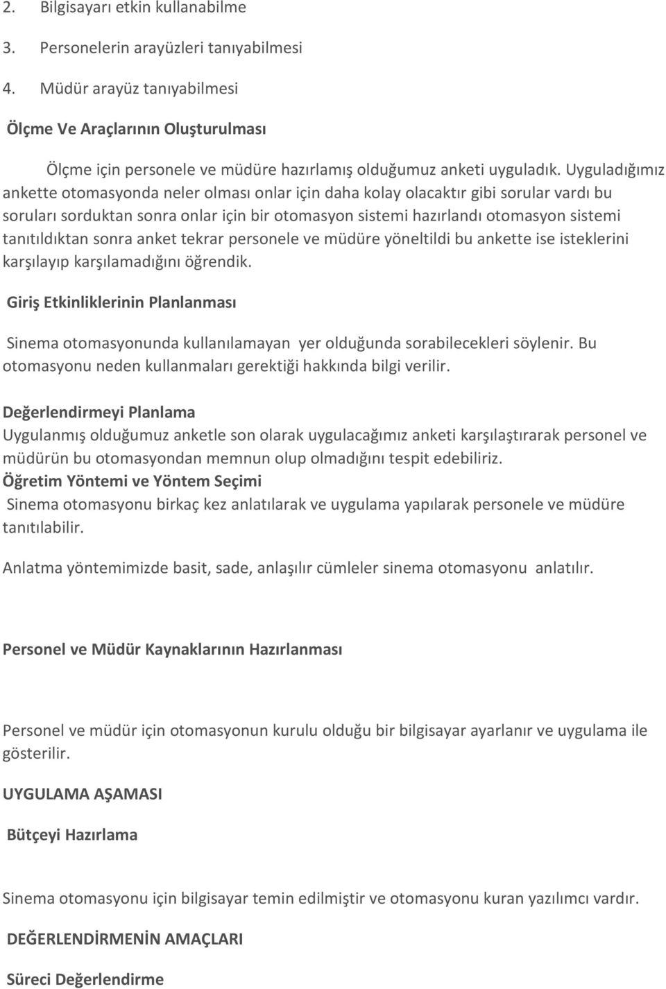 Uyguladığımız ankette otomasyonda neler olması onlar için daha kolay olacaktır gibi sorular vardı bu soruları sorduktan sonra onlar için bir otomasyon sistemi hazırlandı otomasyon sistemi