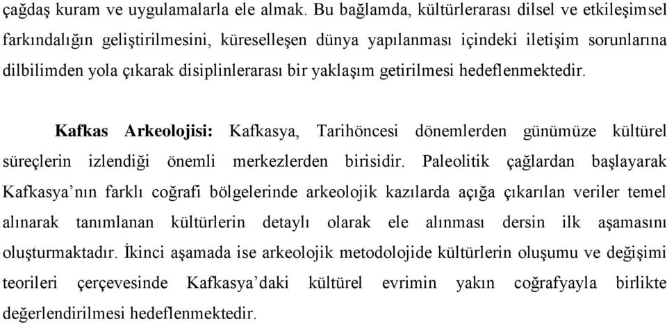 getirilmesi hedeflenmektedir. Kafkas Arkeolojisi: Kafkasya, Tarihöncesi dönemlerden günümüze kültürel süreçlerin izlendiği önemli merkezlerden birisidir.