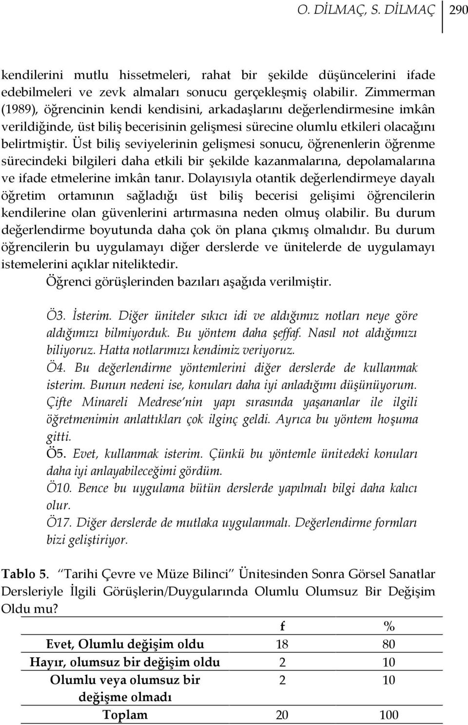 Üst biliş seviyelerinin gelişmesi sonucu, öğrenenlerin öğrenme sürecindeki bilgileri daha etkili bir şekilde kazanmalarına, depolamalarına ve ifade etmelerine imkân tanır.