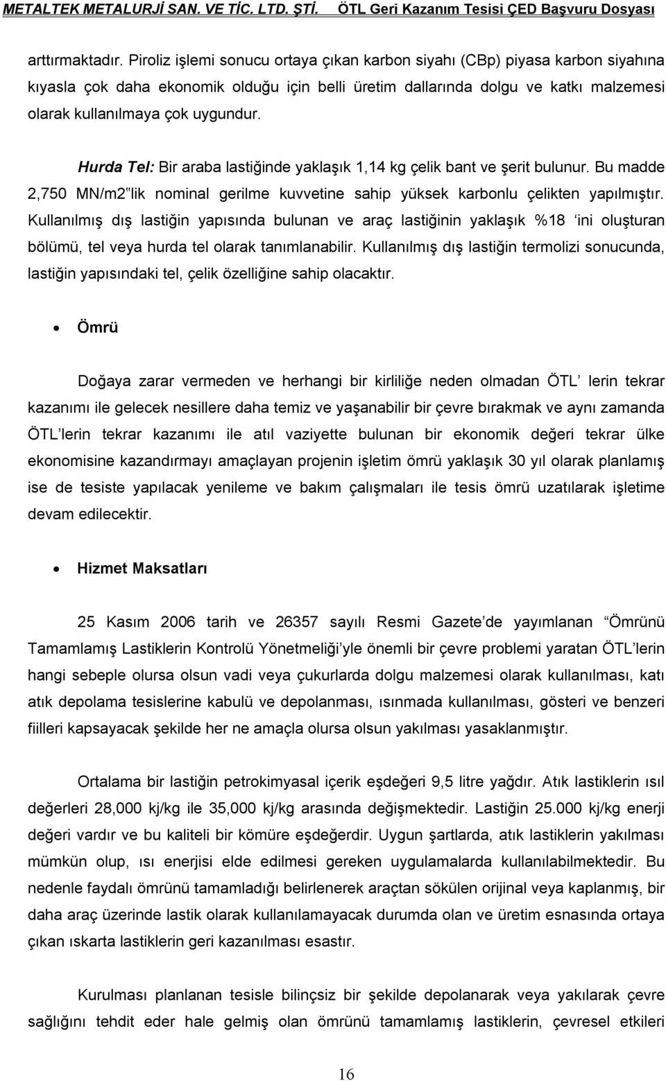 Hurda Tel: Bir araba lastiğinde yaklaşık 1,14 kg çelik bant ve şerit bulunur. Bu madde 2,750 MN/m2 lik nominal gerilme kuvvetine sahip yüksek karbonlu çelikten yapılmıştır.