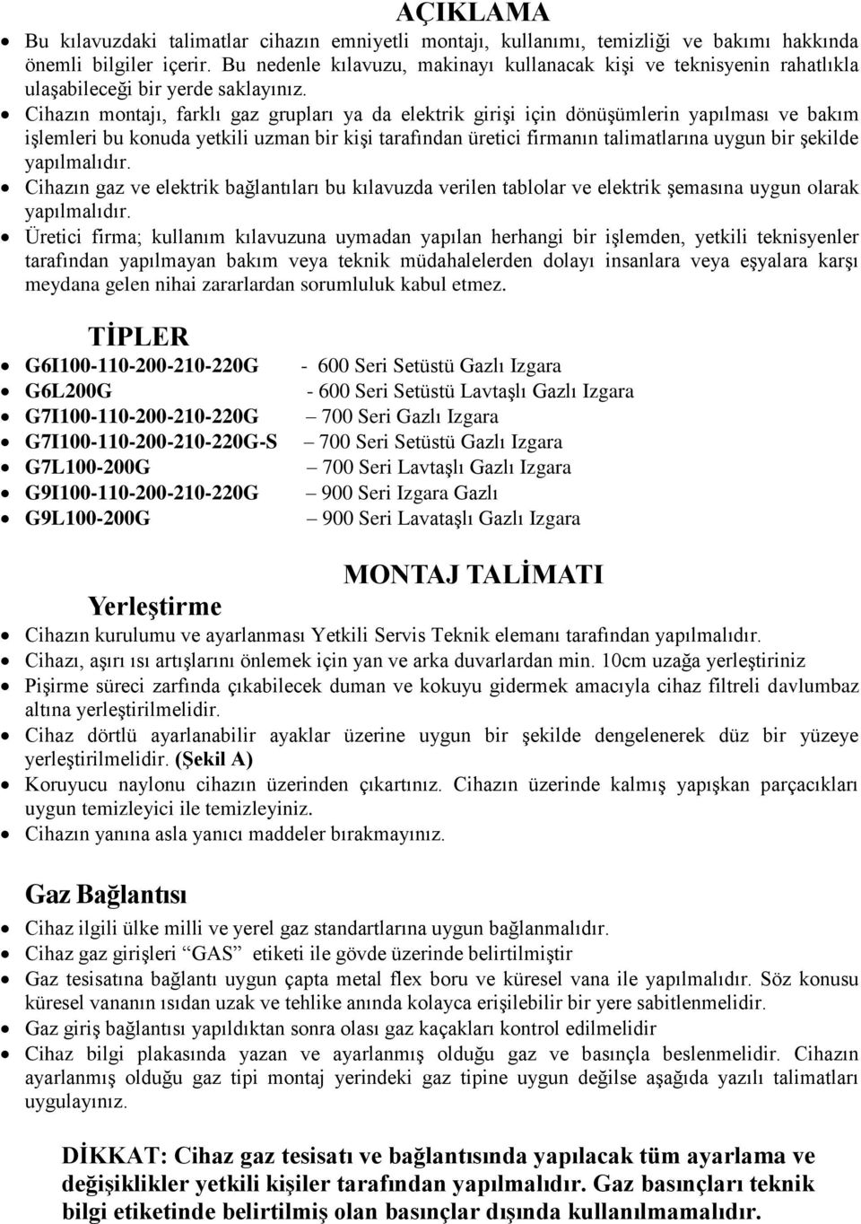 Cihazın montajı, farklı gaz grupları ya da elektrik girişi için dönüşümlerin yapılması ve bakım işlemleri bu konuda yetkili uzman bir kişi tarafından üretici firmanın talimatlarına uygun bir şekilde