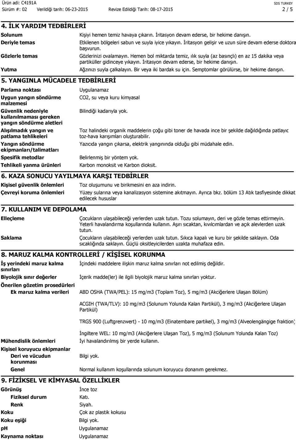 söndürme ekipmanları/talimatları Spesifik metodlar Tehlikeli yanma ürünleri Kişiyi hemen temiz havaya çıkarın. İritasyon devam ederse, bir hekime danışın.