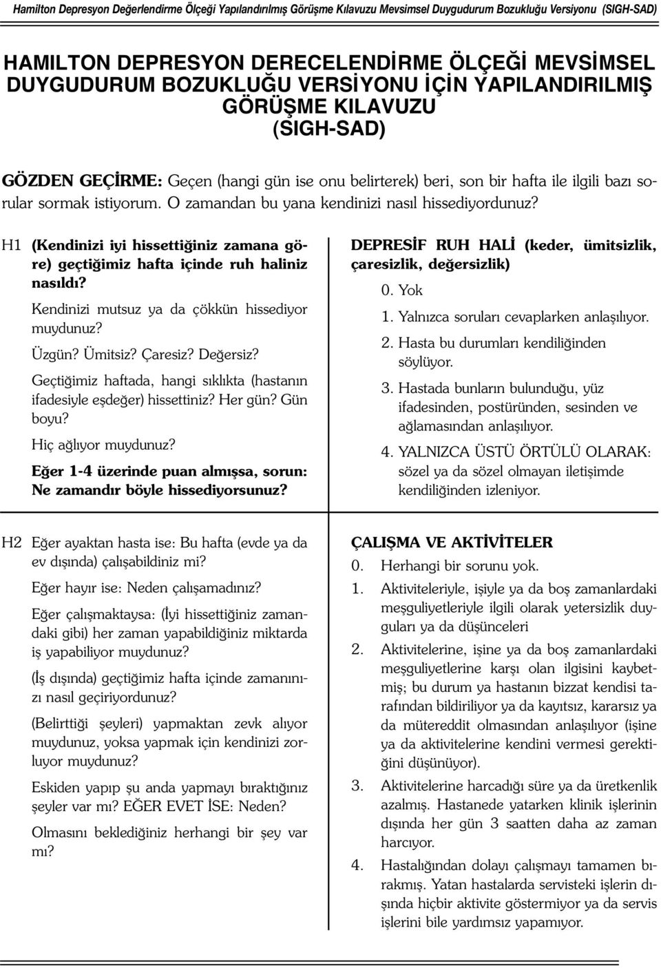 Kendinizi mutsuz ya da çökkün hissediyor muydunuz? Üzgün? Ümitsiz? Çaresiz? Değersiz? Geçtiğimiz haftada, hangi sıklıkta (hastanın ifadesiyle eşdeğer) hissettiniz? Her gün? Gün boyu?