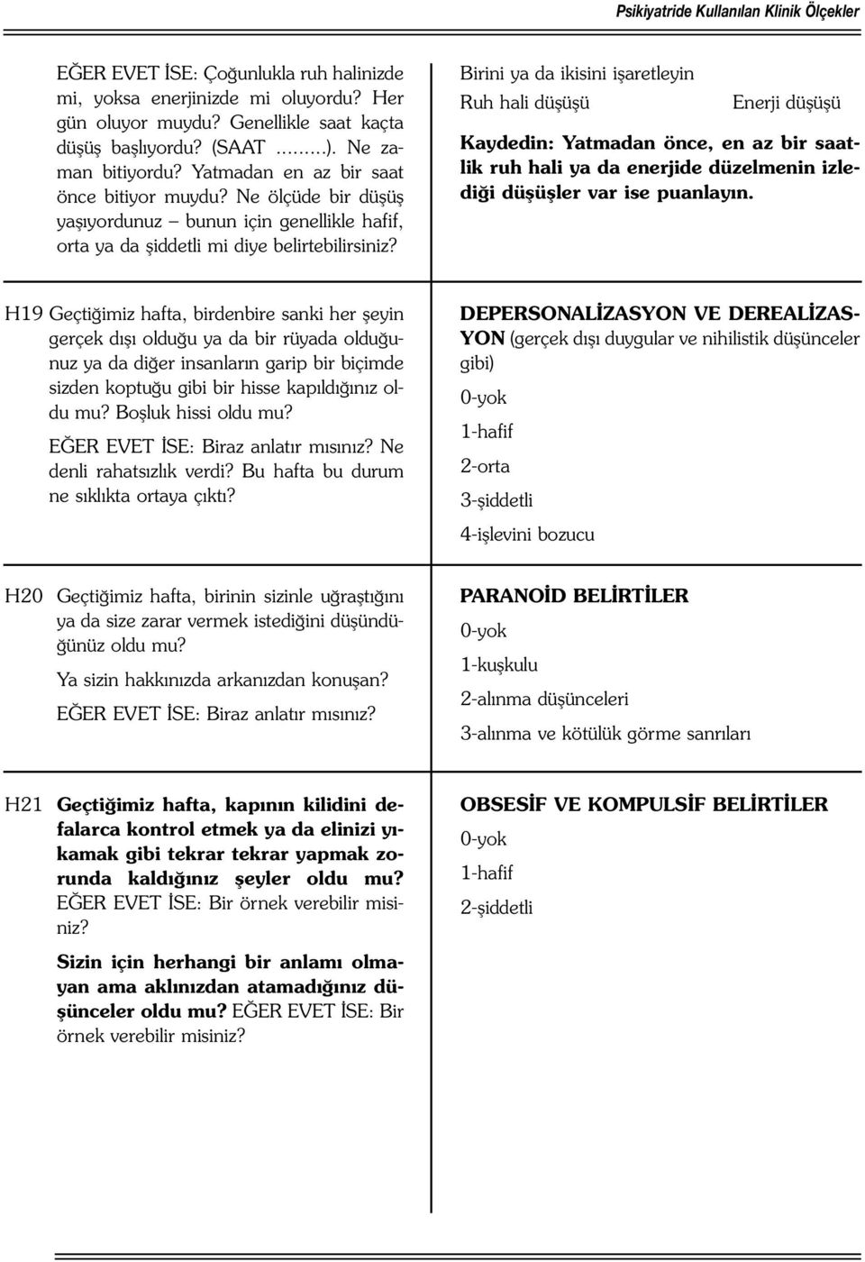 Birini ya da ikisini işaretleyin Ruh hali düşüşü Enerji düşüşü Kaydedin: Yatmadan önce, en az bir saatlik ruh hali ya da enerjide düzelmenin izlediği düşüşler var ise puanlayın.