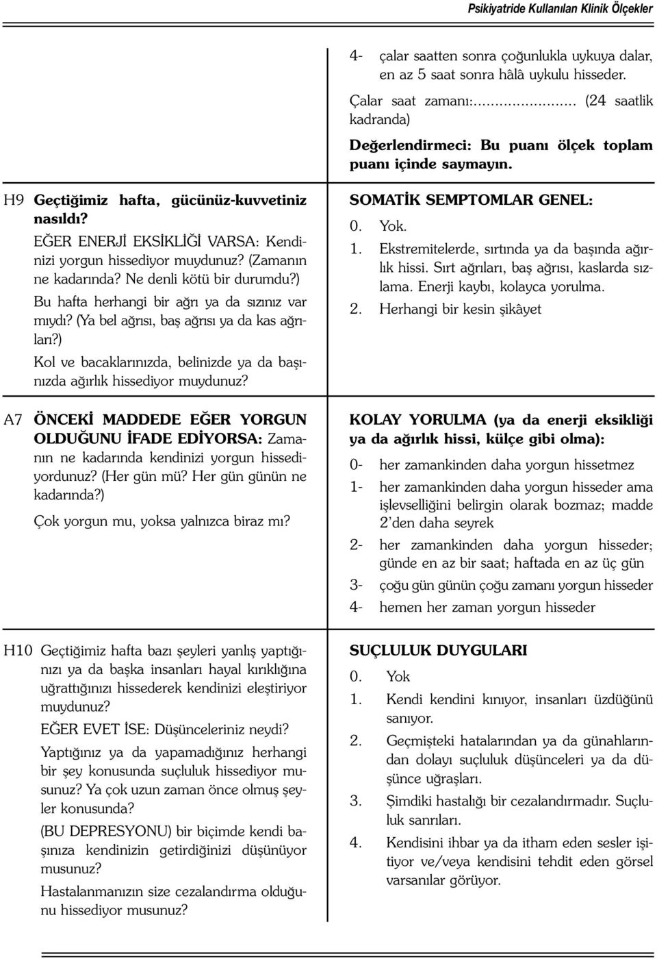 EĞER ENERJİ EKSİKLİĞİ VARSA: Kendinizi yorgun hissediyor muydunuz? (Zamanın ne kadarında? Ne denli kötü bir durumdu?) Bu hafta herhangi bir ağrı ya da sızınız var mıydı?