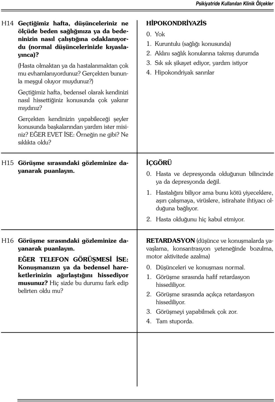 ) Geçtiğimiz hafta, bedensel olarak kendinizi nasıl hissettiğiniz konusunda çok yakınır mıydınız? Gerçekten kendinizin yapabileceği şeyler konusunda başkalarından yardım ister misiniz?